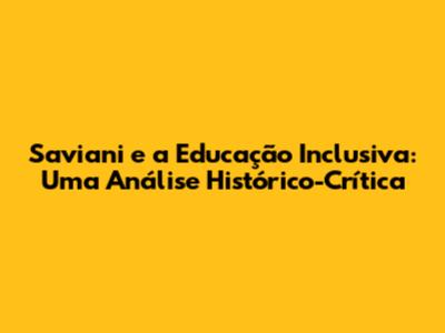 Saviani e a Educação Inclusiva: Uma Análise Histórico-Crítica