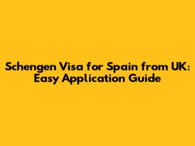 Schengen Visa for Spain from UK: Easy Application Guide