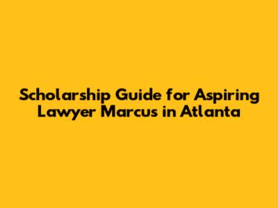 Scholarship Guide for Aspiring Lawyer Marcus in Atlanta