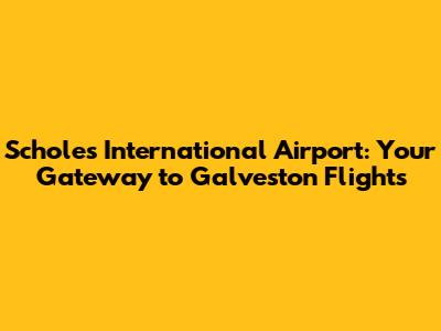 Scholes International Airport: Your Gateway to Galveston Flights
