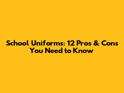 School Uniforms: 12 Pros & Cons You Need to Know