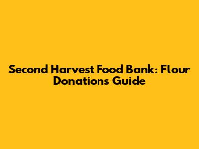 Second Harvest Food Bank: Flour Donations Guide