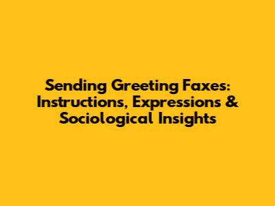 Sending Greeting Faxes: Instructions, Expressions & Sociological Insights