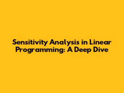 Sensitivity Analysis in Linear Programming: A Deep Dive