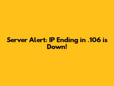 Server Alert: IP Ending in .106 is Down!