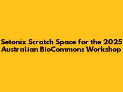 Setonix Scratch Space for the 2025 Australian BioCommons Workshop