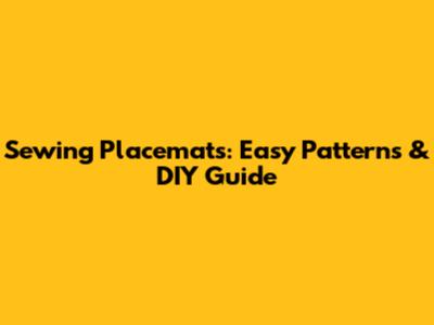 Sewing Placemats: Easy Patterns & DIY Guide
