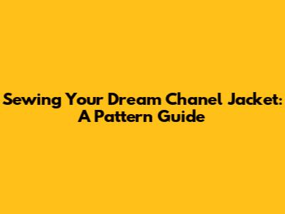 Sewing Your Dream Chanel Jacket: A Pattern Guide