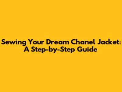 Sewing Your Dream Chanel Jacket: A Step-by-Step Guide