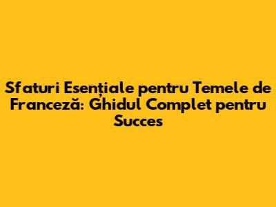 Sfaturi Esențiale pentru Temele de Franceză: Ghidul Complet pentru Succes