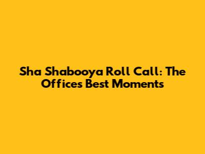 Sha Shabooya Roll Call: The Office's Best Moments