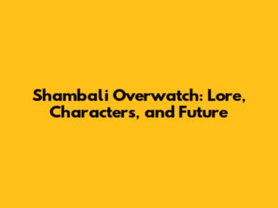 Shambali Overwatch: Lore, Characters, and Future