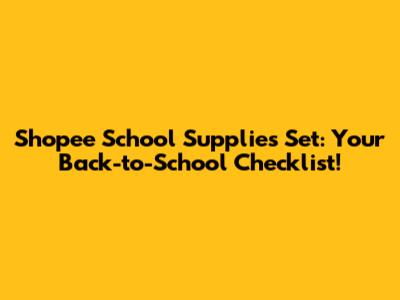 Shopee School Supplies Set: Your Back-to-School Checklist!