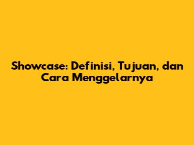 Showcase: Definisi, Tujuan, dan Cara Menggelarnya