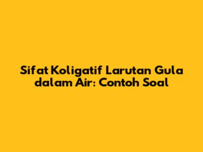 Sifat Koligatif Larutan Gula dalam Air: Contoh Soal