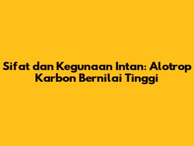 Sifat dan Kegunaan Intan: Alotrop Karbon Bernilai Tinggi