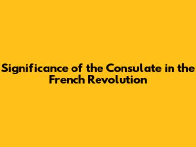 Significance of the Consulate in the French Revolution