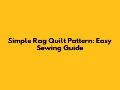 Simple Rag Quilt Pattern: Easy Sewing Guide