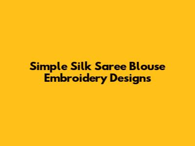 Simple Silk Saree Blouse Embroidery Designs