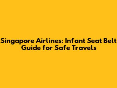 Singapore Airlines: Infant Seat Belt Guide for Safe Travels