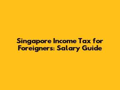 Singapore Income Tax for Foreigners: Salary Guide