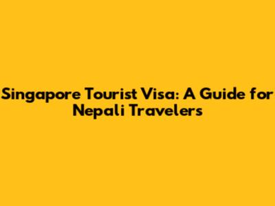 Singapore Tourist Visa: A Guide for Nepali Travelers