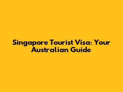 Singapore Tourist Visa: Your Australian Guide