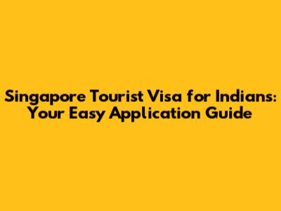 Singapore Tourist Visa for Indians: Your Easy Application Guide