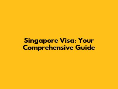 Singapore Visa: Your Comprehensive Guide