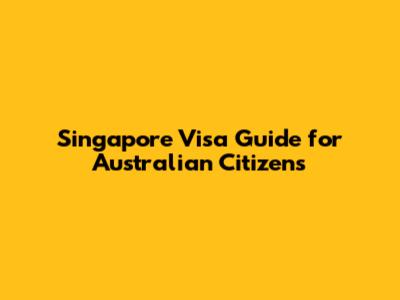 Singapore Visa Guide for Australian Citizens