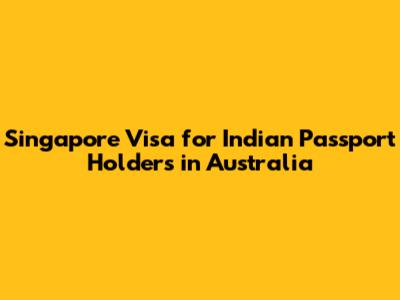 Singapore Visa for Indian Passport Holders in Australia