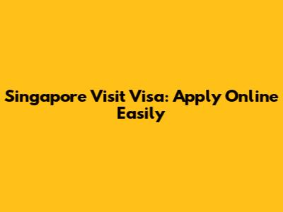 Singapore Visit Visa: Apply Online Easily