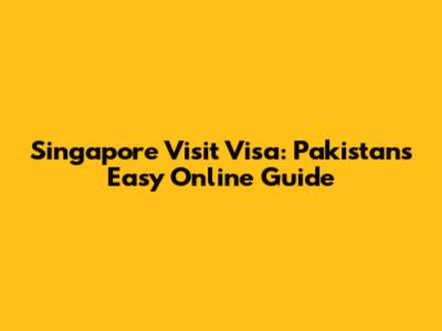 Singapore Visit Visa: Pakistan's Easy Online Guide