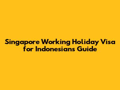 Singapore Working Holiday Visa for Indonesians Guide