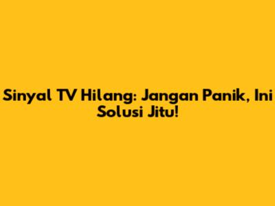 Sinyal TV Hilang: Jangan Panik, Ini Solusi Jitu!