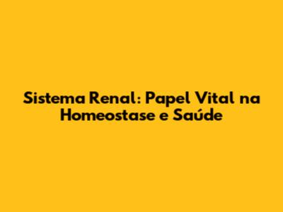 Sistema Renal: Papel Vital na Homeostase e Saúde