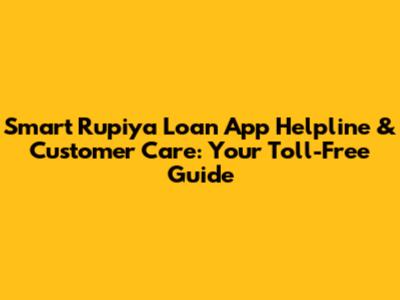 Smart Rupiya Loan App Helpline & Customer Care: Your Toll-Free Guide