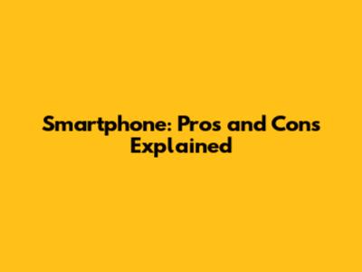 Smartphone: Pros and Cons Explained