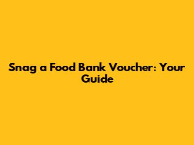 Snag a Food Bank Voucher: Your Guide