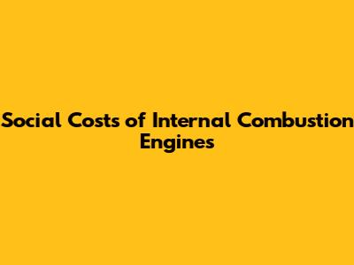 Social Costs of Internal Combustion Engines
