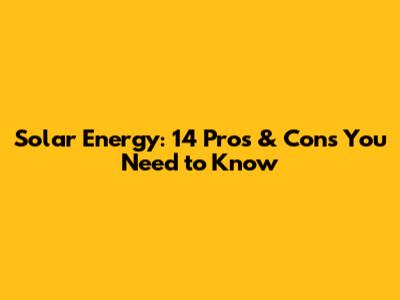 Solar Energy: 14 Pros & Cons You Need to Know