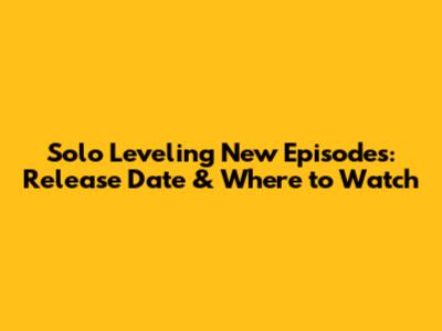 Solo Leveling New Episodes: Release Date & Where to Watch