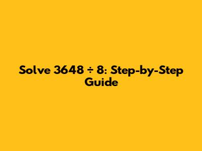 Solve 3648 ÷ 8: Step-by-Step Guide