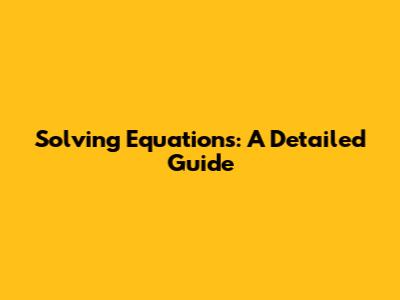 Solving Equations: A Detailed Guide