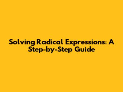 Solving Radical Expressions: A Step-by-Step Guide