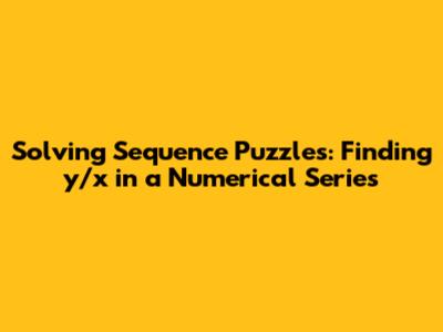 Solving Sequence Puzzles: Finding y/x in a Numerical Series
