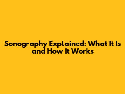 Sonography Explained: What It Is and How It Works