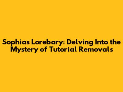 Sophia's Lorebary: Delving Into the Mystery of Tutorial Removals