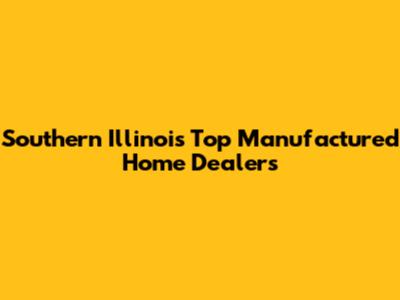 Southern Illinois' Top Manufactured Home Dealers