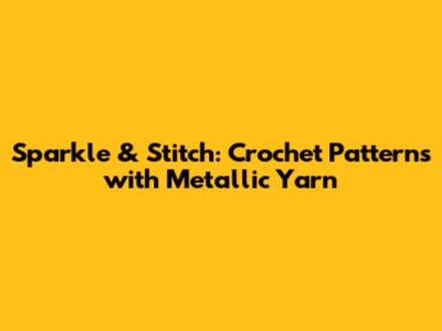 Sparkle & Stitch: Crochet Patterns with Metallic Yarn